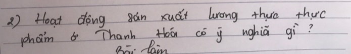 2 ) Hoat dong gan xuǎi lrong there thec 
pham 6 Thanh Hā cō j nghiú gì? 
Bo. Cain