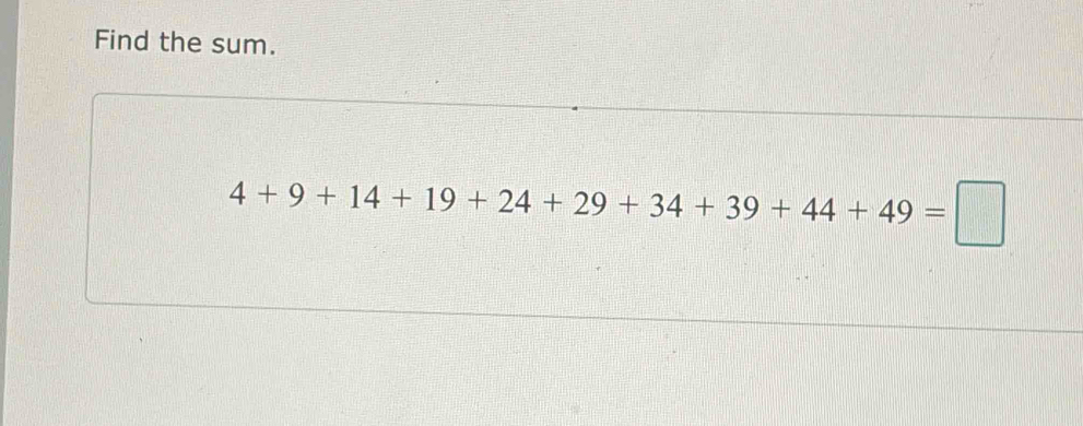 Find the sum.
4+9+14+19+24+29+34+39+44+49=□