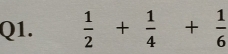  1/2 + 1/4 + 1/6 