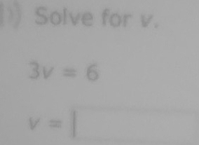 Solve for v.
3v=6
v=□