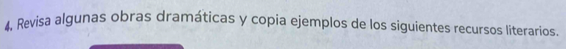 4, Revisa algunas obras dramáticas y copia ejemplos de los siguientes recursos literarios.