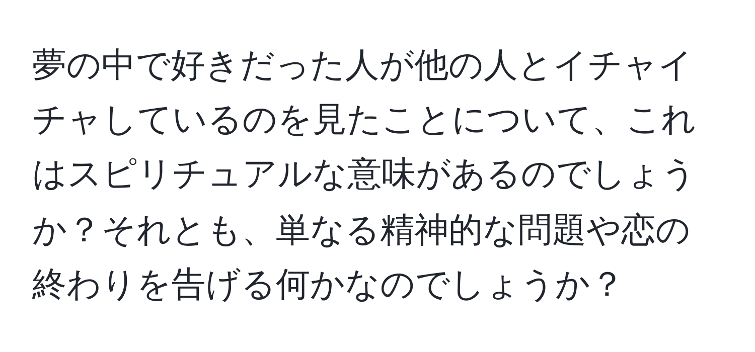 夢の中で好きだった人が他の人とイチャイチャしているのを見たことについて、これはスピリチュアルな意味があるのでしょうか？それとも、単なる精神的な問題や恋の終わりを告げる何かなのでしょうか？