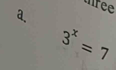 three 
a.
3^x=7