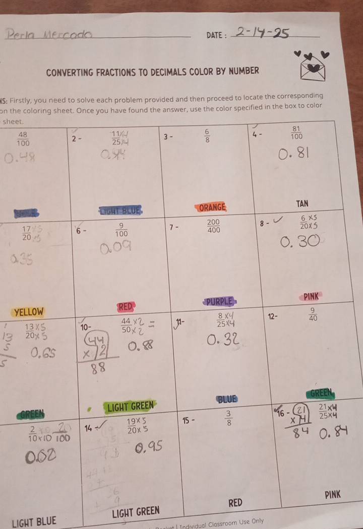 DATE :_
CONVERTING FRACTIONS TO DECIMALS COLOR BY NUMBER
S: Firstly, you need to solve each problem provided and then proceed to locate the corresponding
on the the box to color
sheet
YE
LIGHT BLUE LIGHT GREEN
t | Individual Classroom Use Only