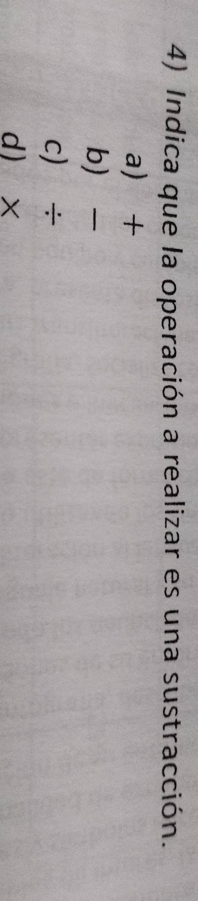 Indica que la operación a realizar es una sustracción.
a+
b -
c) ÷
d×