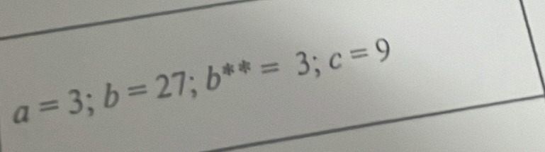 a=3; b=27; b^(**)=3; c=9