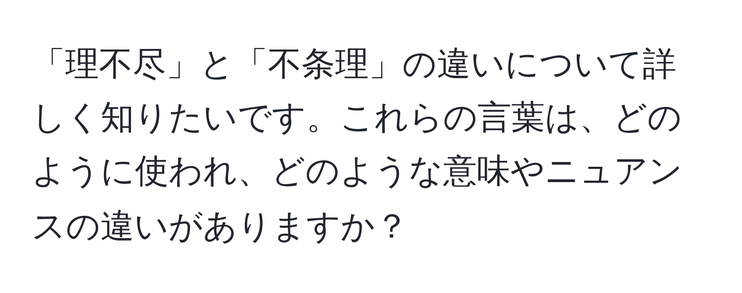 「理不尽」と「不条理」の違いについて詳しく知りたいです。これらの言葉は、どのように使われ、どのような意味やニュアンスの違いがありますか？