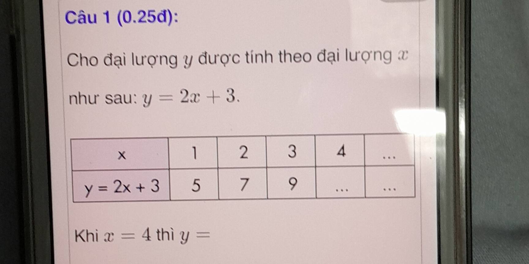 (0.25đ):
Cho đại lượng y được tính theo đại lượng x
như sau: y=2x+3.
Khi x=4 thì y=