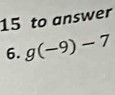 to answer 
6. g(-9)-7