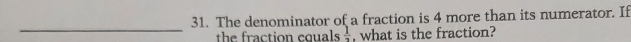 The denominator of a fraction is 4 more than its numerator. If 
_ 
the fraction couals  1/2  , what is the fraction?