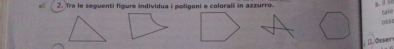 Tra le seguenti figure individua i poligoni e colorali in azzurro. 
b. I se 
tale 
osse 
11. Össer