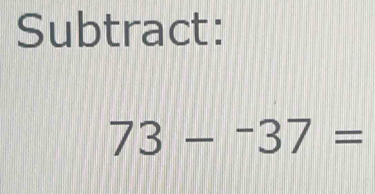 Subtract:
73-^-37=