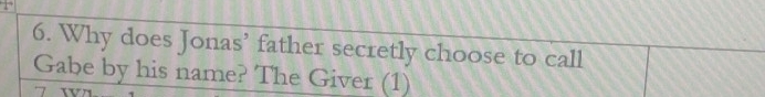 Why does Jonas’ father secretly choose to call 
Gabe by his name? The Giver (1)