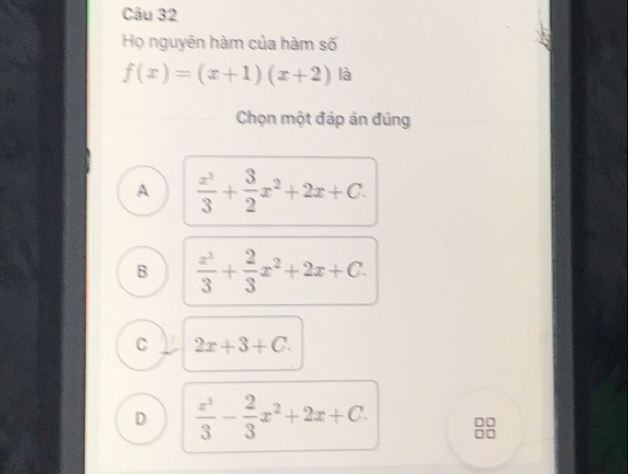 Họ nguyên hàm của hàm số
f(x)=(x+1)(x+2) là
Chọn một đáp án đúng
A  x^3/3 + 3/2 x^2+2x+C.
B  x^3/3 + 2/3 x^2+2x+C.
C 2x+3+C.
D  x^3/3 - 2/3 x^2+2x+C.