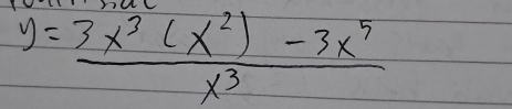 y= (3x^3(x^2)-3x^5)/x^3 