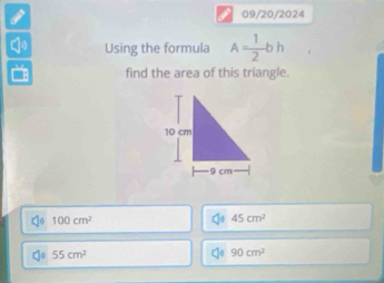 09/20/2024
Using the formula A= 1/2 bh
find the area of this triangle.
100cm^2
45cm^2
55cm^2 □]o 90cm^2