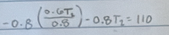 -0.8(frac 0.6T_10.8)-0.8T_2=110