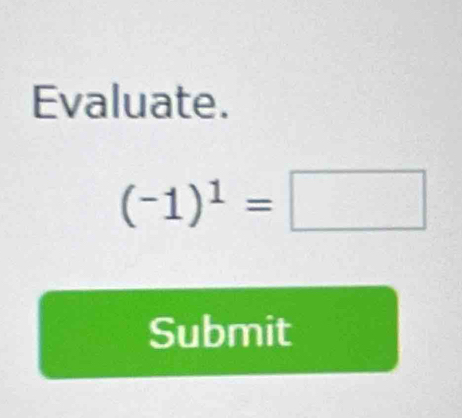 Evaluate.
(-1)^1=□
Submit