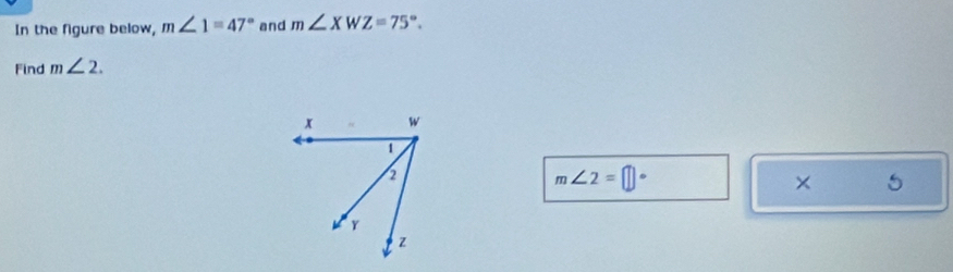 In the figure below, m∠ 1=47° and m∠ XWZ=75°. 
Find m∠ 2.
m∠ 2=□°
×