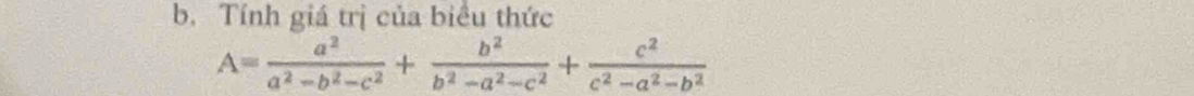 Tính giá trị của biểu thức
A= a^2/a^2-b^2-c^2 + b^2/b^2-a^2-c^2 + c^2/c^2-a^2-b^2 