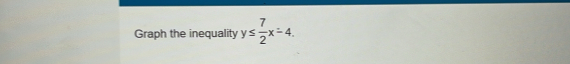 Graph the inequality y≤  7/2 x=4.