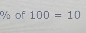 % of 100=10