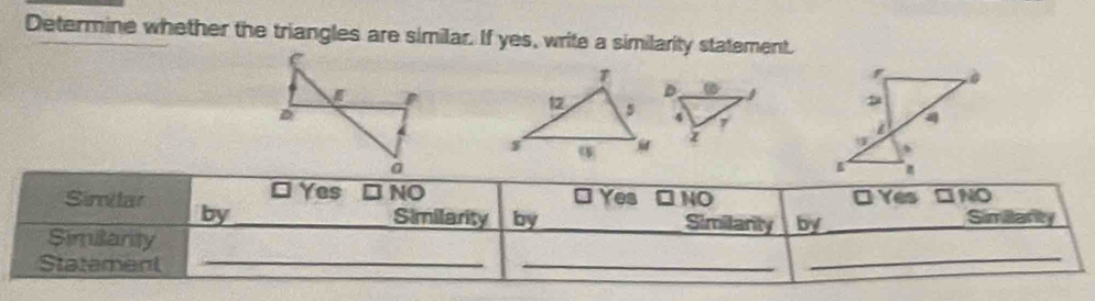 Determine whether the triangles are similar. If yes, write a similarity statement.
I
4 7
z 
Simlar □ Yes NO □ Yes NO □Yes □NO
by _Similarity by Similanty by Simianty
Similarity
Statement_
_
_