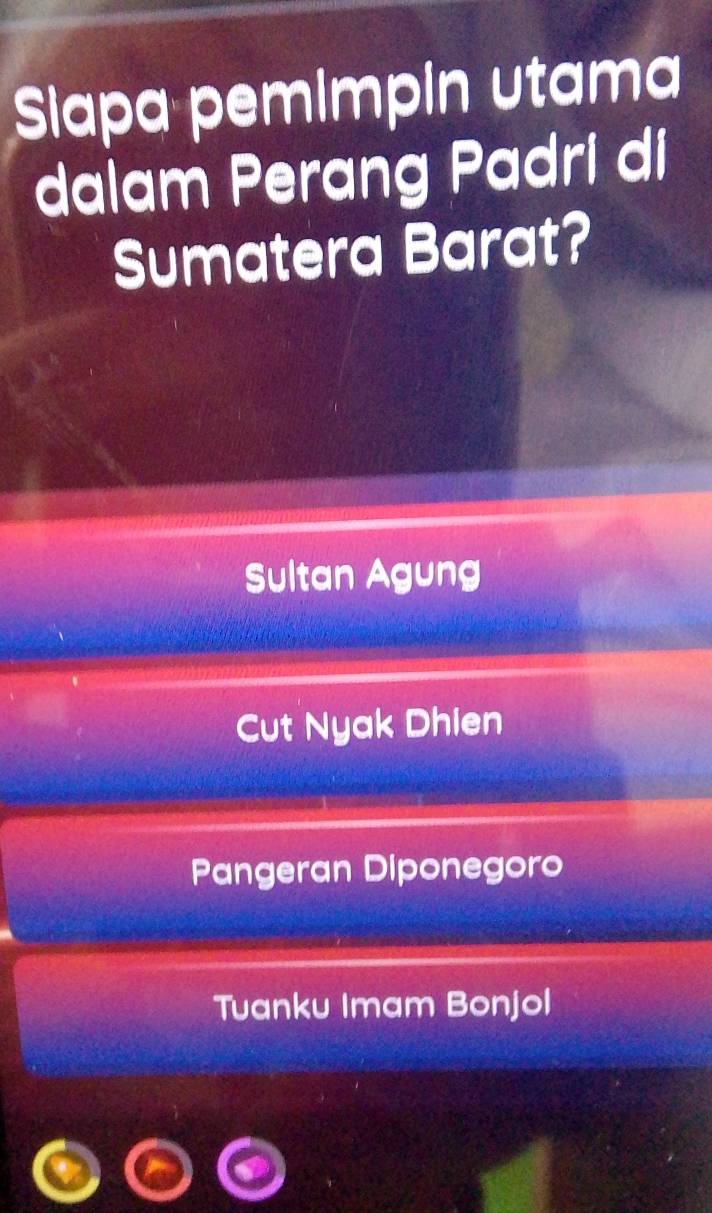 Siapa pemimpin utama
dalam Perang Padri di
Sumatera Barat?
Sultan Agung
Cut Nyak Dhien
Pangeran Diponegoro
Tuanku Imam Bonjol