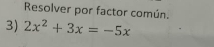 Resolver por factor común. 
3) 2x^2+3x=-5x