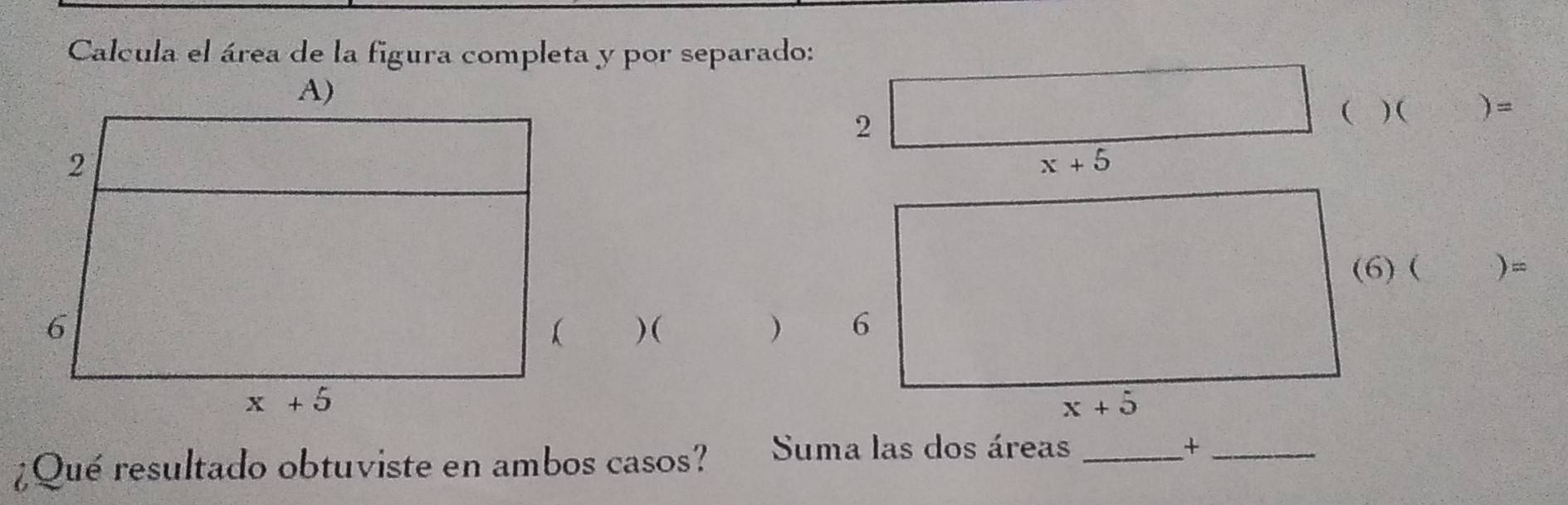 Calcula el área de la figura completa y por separado:
2
( ) ( )=
x+5
(6) ( )=
) ( ) 
¿Qué resultado obtuviste en ambos casos? Suma las dos áreas_
_+