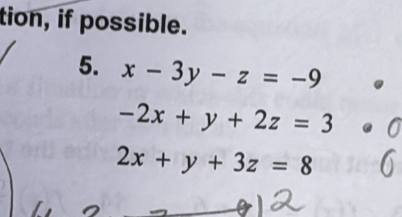 tion, if possible.
5. x-3y-z=-9
-2x+y+2z=3
2x+y+3z=8