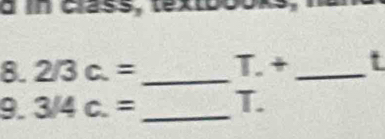 cass, textoo
8. 2/3c.= _ T. +_ t
9. 3/4c.= _ T.