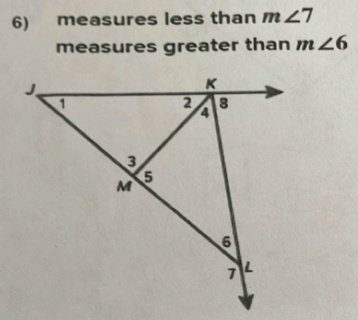 measures less than m∠ 7
measures greater than m∠ 6