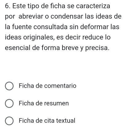 Este tipo de ficha se caracteriza
por abreviar o condensar las ideas de
la fuente consultada sin deformar las
ideas originales, es decir reduce lo
esencial de forma breve y precisa.
Ficha de comentario
Ficha de resumen
Ficha de cita textual