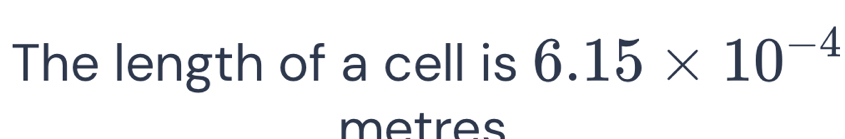 The length of a cell is 6.15* 10^(-4)
metres