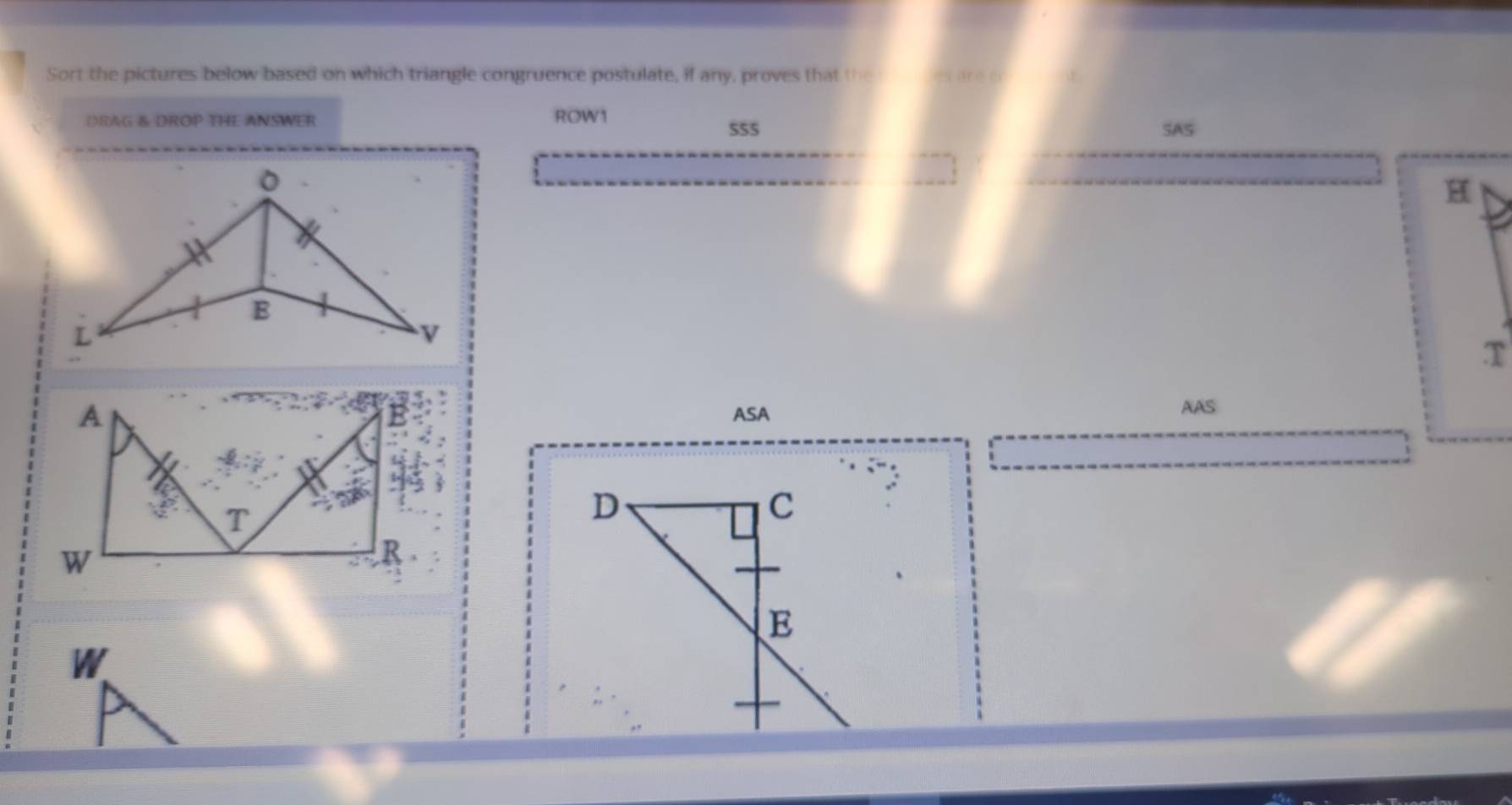 Sort the pictures below based on which triangle congruence postulate, if any, proves that the r 
DRAG & DROP THE ANSWER ROW1 555 
SAS 
H 
T 
ASA 
AAS