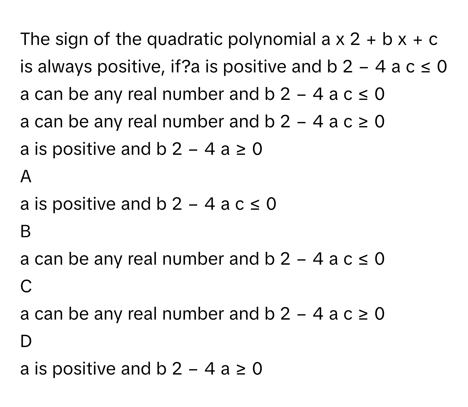Solved: The sign of the quadratic polynomial a x 2 + b x + c is always ...