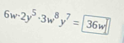 6w· 2y^5· 3w^8y^7= 36w