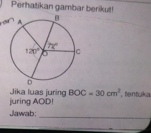 Perhatikan gambar berikut!
Jika luas juring BOC=30cm^2 , tentuka
juring AOD!
_
Jawab:
_
_