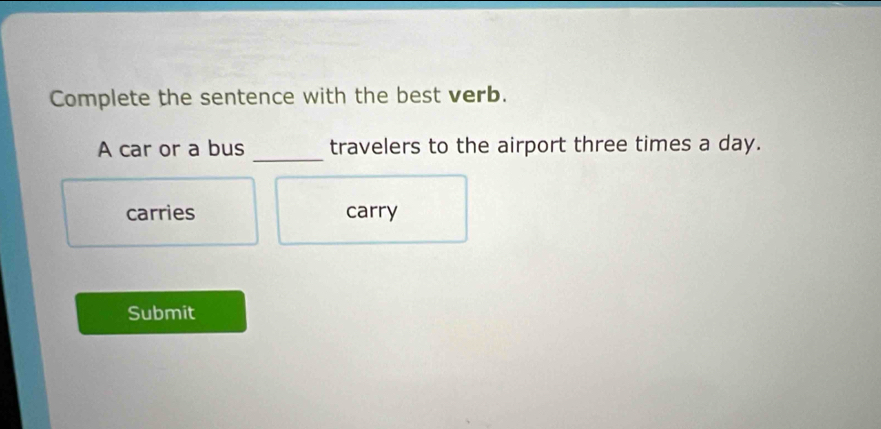 Solved: Complete the sentence with the best verb. _ A car or a bus ...