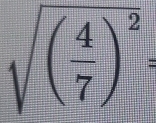 sqrt((frac 4)7)^2=