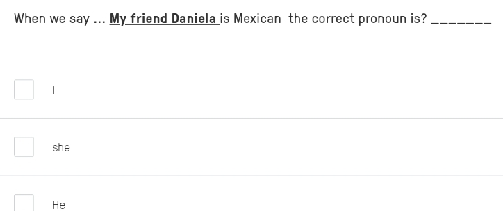 When we say ... My friend Daniela is Mexican the correct pronoun is?_
1
she
He