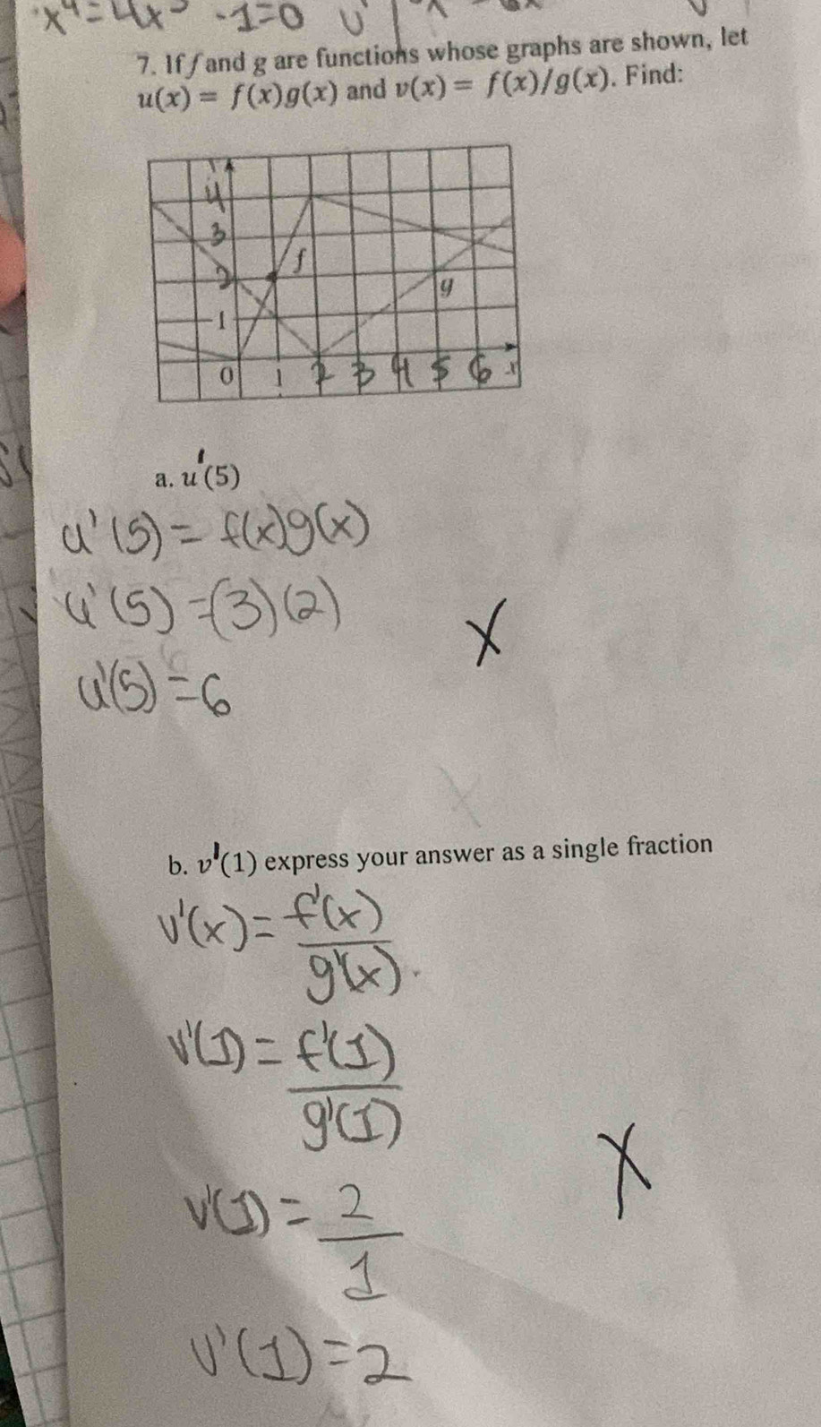 If and g are functions whose graphs are shown, let
u(x)=f(x)g(x) and v(x)=f(x)/g(x). Find:
a. u(5)
b. v (1) express your answer as a single fraction