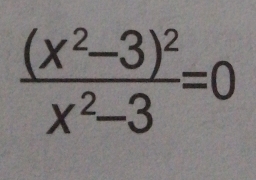 frac (x^2-3)^2x^2-3=0