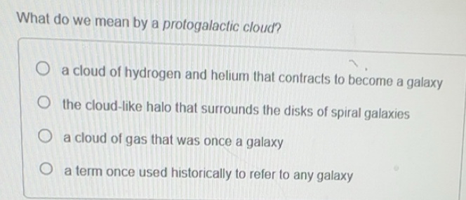 Solved: What do we mean by a protogalactic cloud? a cloud of hydrogen ...