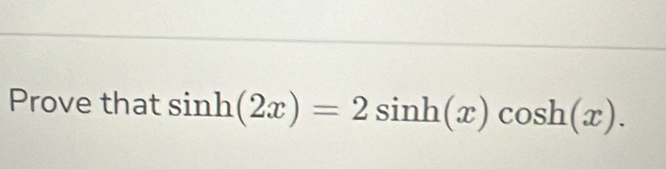 Prove that sin h(2x)=2sin h(x)cos h(x).