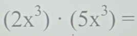 (2x^3)· (5x^3)=