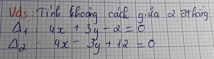 Uas: Tink Zhoong cach giua a othāng
Delta _1:4x+3y-2=0
Delta _2:4x-3y+12=0