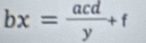 bx= acd/y +f