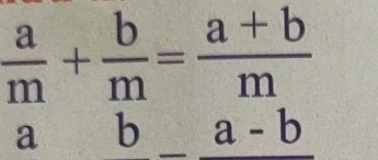  a/m + b/m = (a+b)/m 
a b a-b